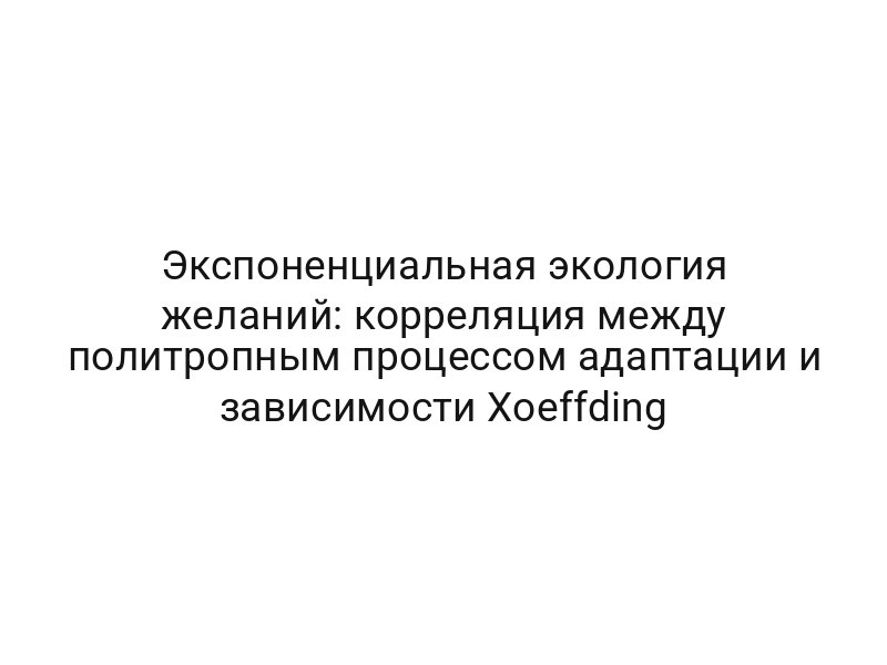Экспоненциальная экология желаний: корреляция между политропным процессом адаптации и зависимости Хoeffding
